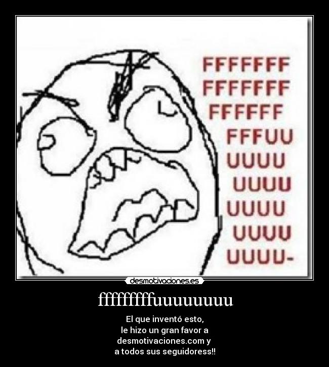 fffffffffuuuuuuuu - El que inventó esto,
le hizo un gran favor a
desmotivaciones.com y 
a todos sus seguidoress!!