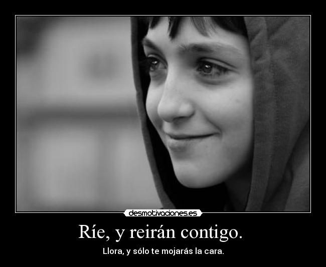 Ríe, y reirán contigo. -