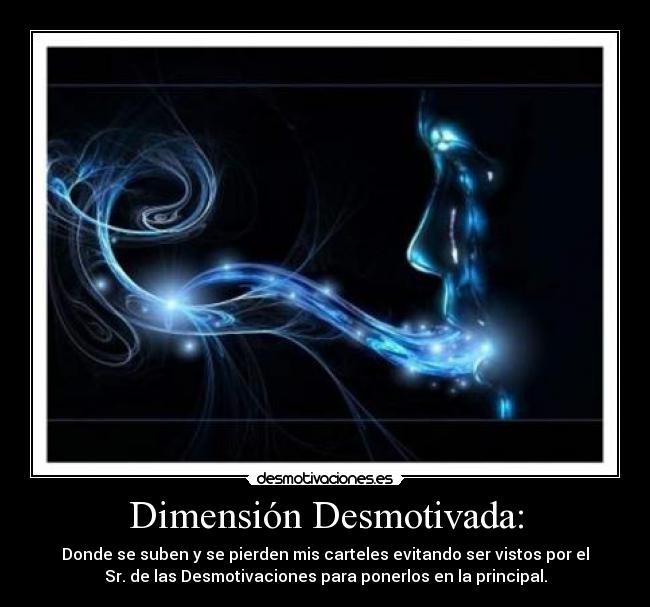 Dimensión Desmotivada: - Donde se suben y se pierden mis carteles evitando ser vistos por el
Sr. de las Desmotivaciones para ponerlos en la principal.