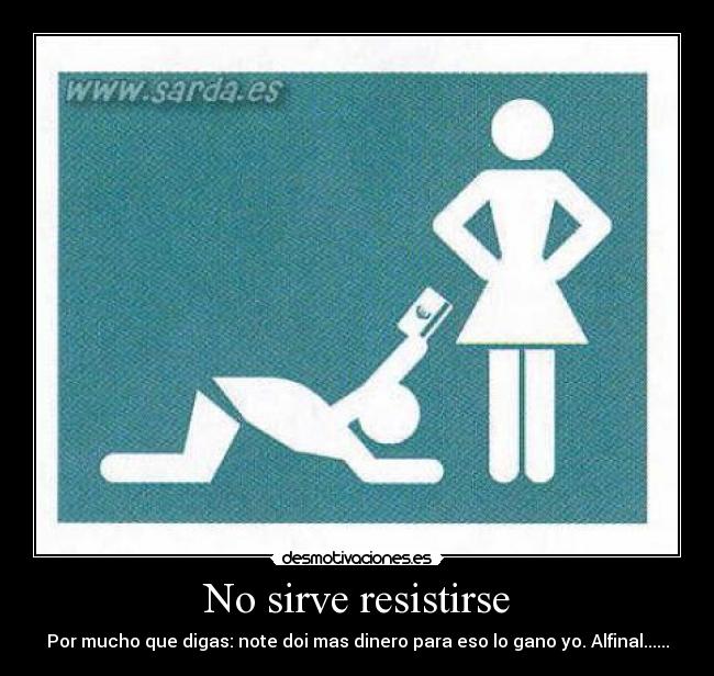 No sirve resistirse -
