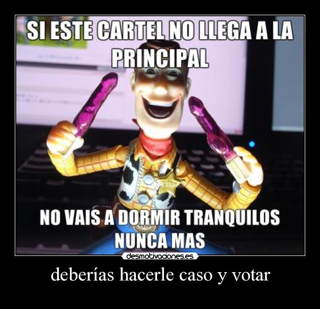 deberías hacerle caso y votar - 