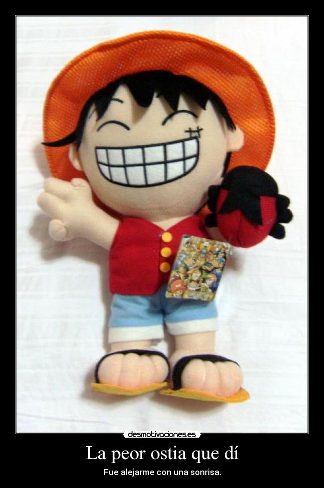 La peor ostia que dí - Fue alejarme con una sonrisa.