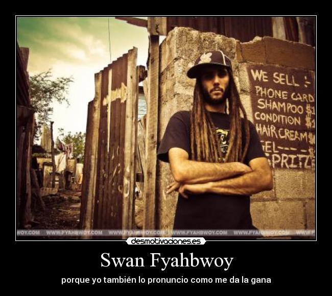 Swan Fyahbwoy - porque yo también lo pronuncio como me da la gana