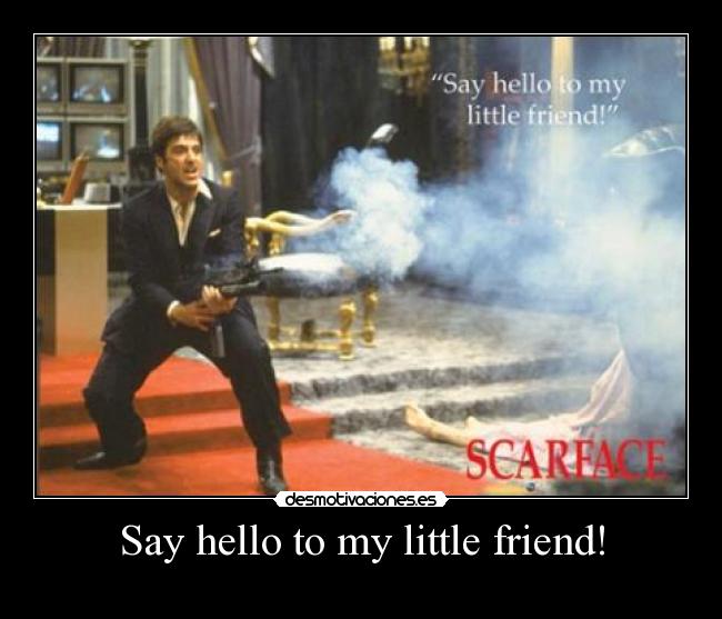 carteles tony montana say hello little friend desmotivaciones