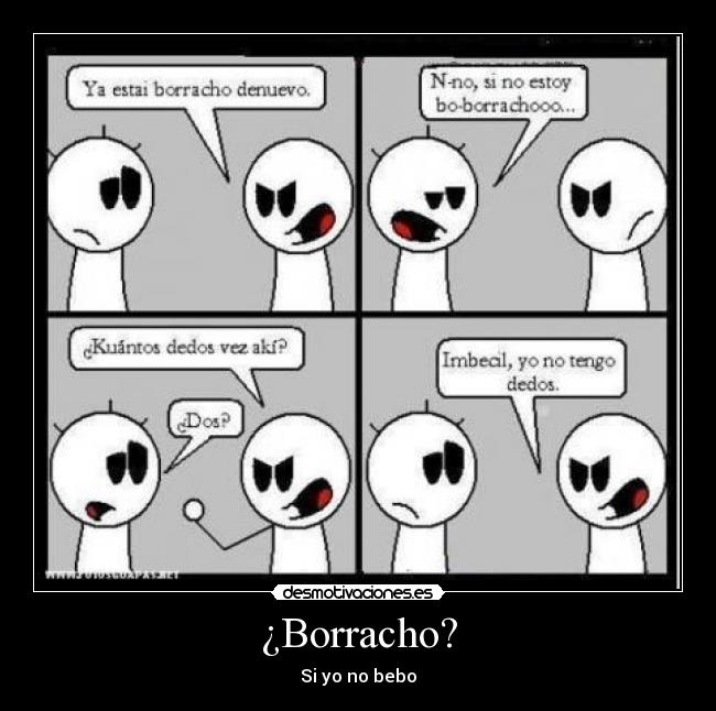 ¿Borracho? - Si yo no bebo