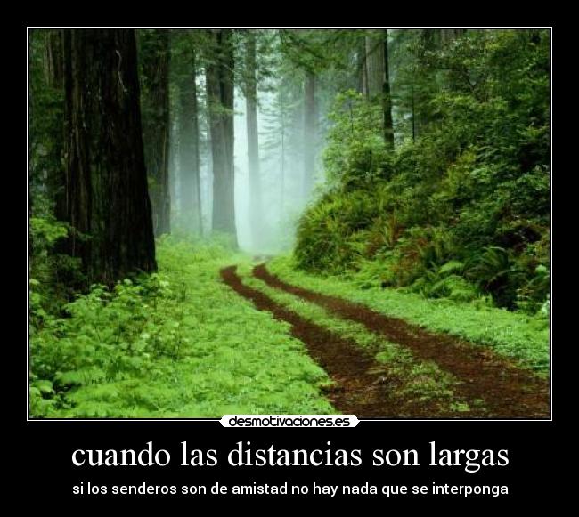 cuando las distancias son largas - si los senderos son de amistad no hay nada que se interponga