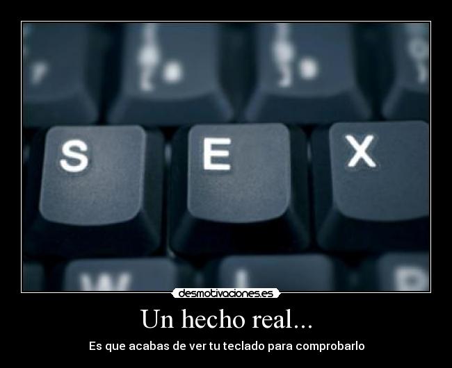 Un hecho real... - Es que acabas de ver tu teclado para comprobarlo