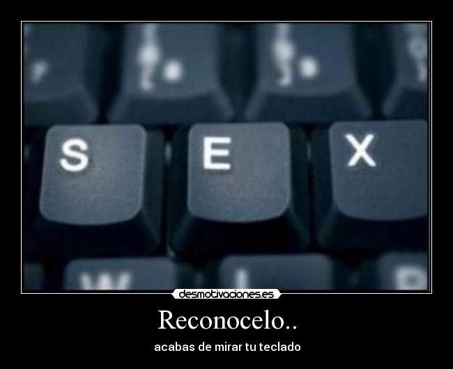 Reconocelo.. - acabas de mirar tu teclado