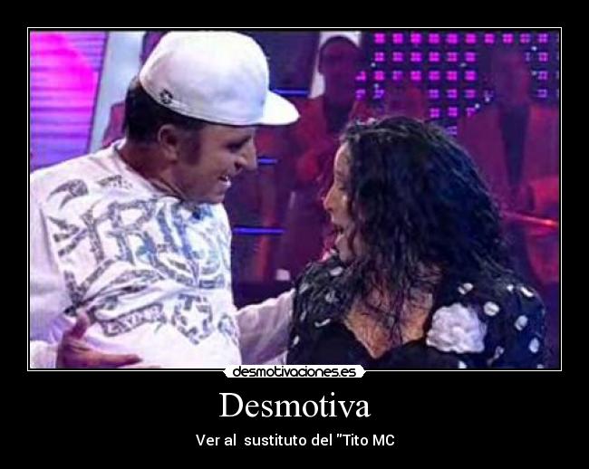 Desmotiva - Ver al sustituto del Tito MC