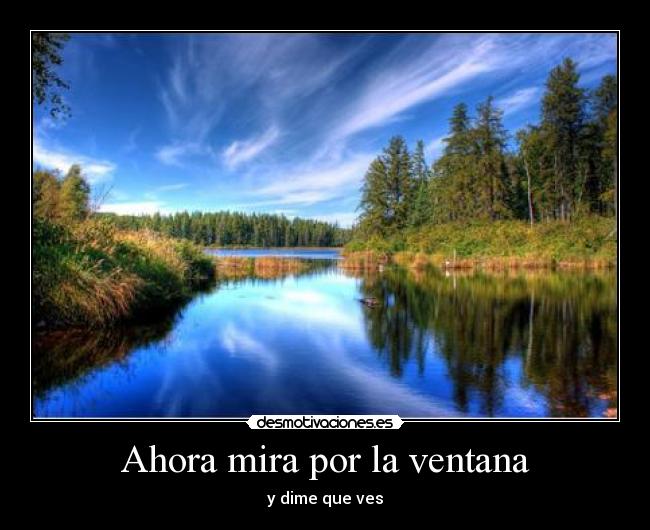 Ahora mira por la ventana - y dime que ves
