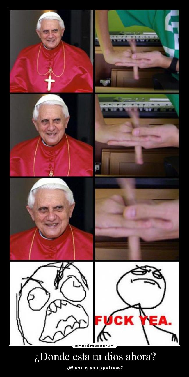 ¿Donde esta tu dios ahora? - ¿Where is your god now?