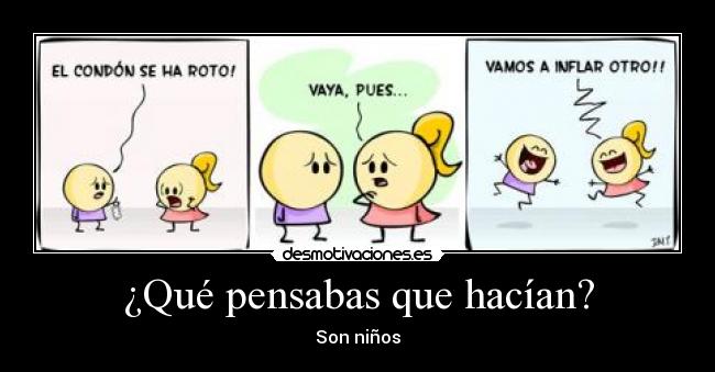 ¿Qué pensabas que hacían? -