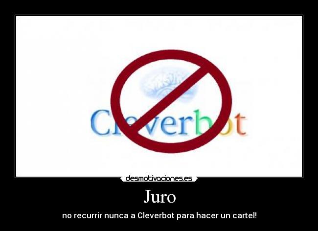 Juro - no recurrir nunca a Cleverbot para hacer un cartel!