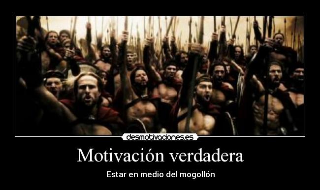 Motivación verdadera - Estar en medio del mogollón