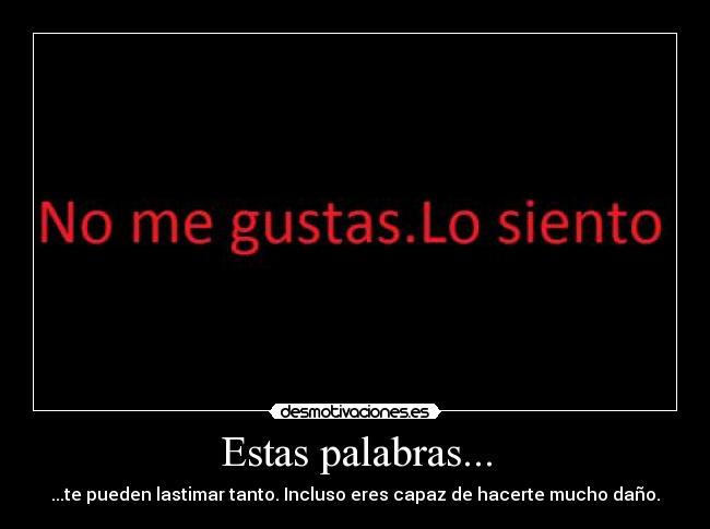 Estas palabras... - ...te pueden lastimar tanto. Incluso eres capaz de hacerte mucho daño.