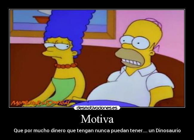 Motiva - Que por mucho dinero que tengan nunca puedan tener.... un Dinosaurio