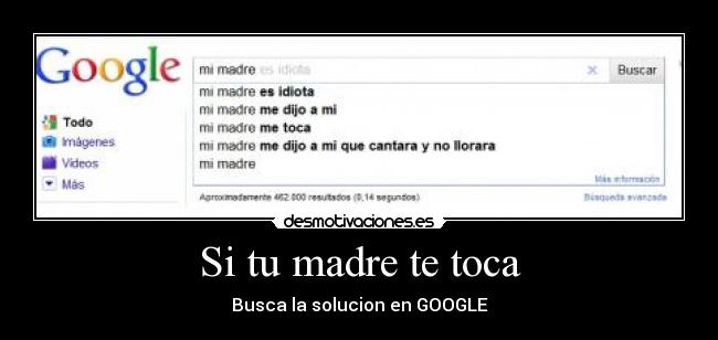 Si tu madre te toca - Busca la solucion en GOOGLE