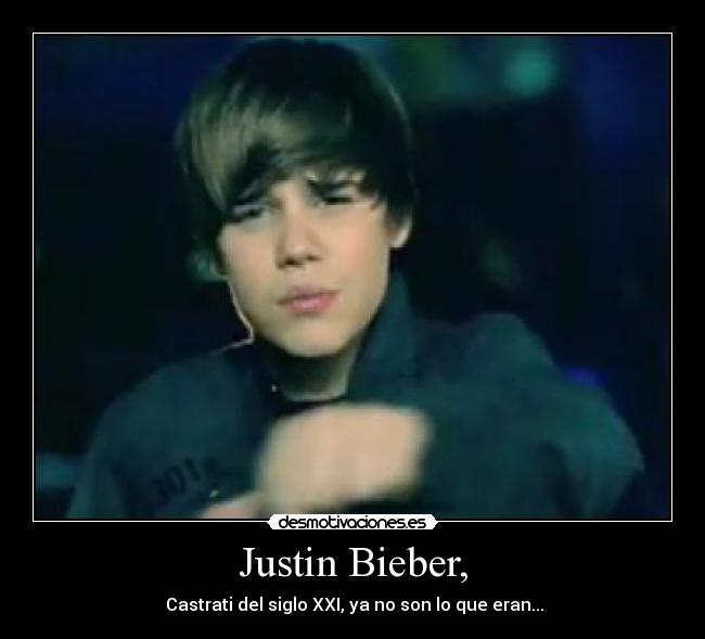 Justin Bieber, - Castrati del siglo XXI, ya no son lo que eran...