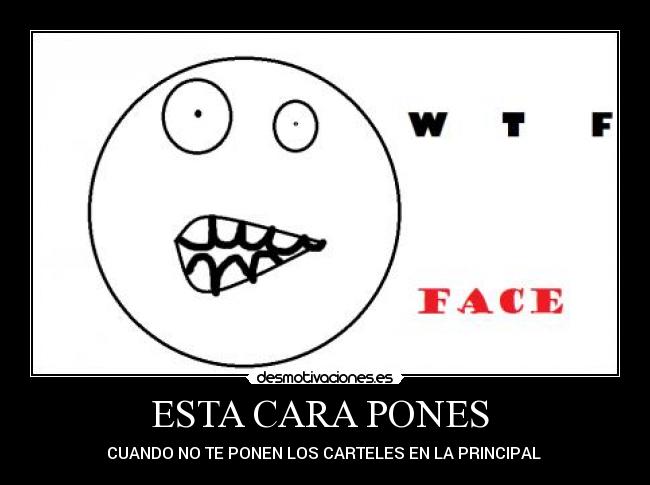 ESTA CARA PONES - CUANDO NO TE PONEN LOS CARTELES EN LA PRINCIPAL