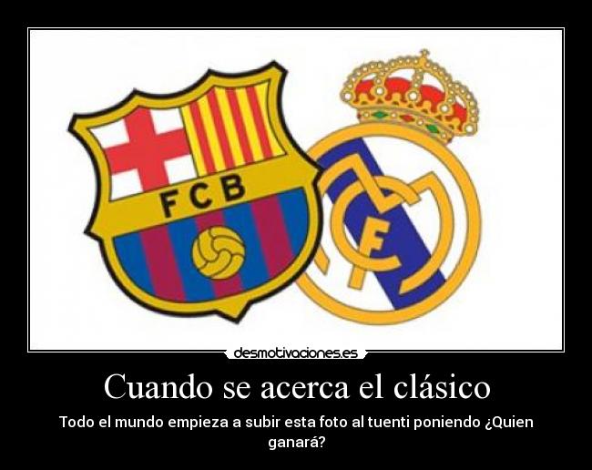 Cuando se acerca el clásico - Todo el mundo empieza a subir esta foto al tuenti poniendo ¿Quien ganará?