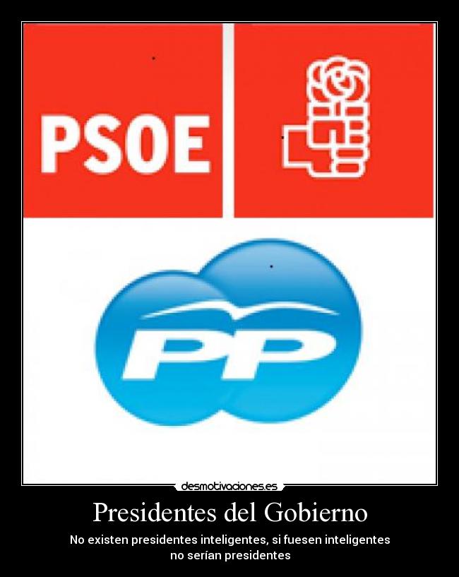 Presidentes del Gobierno - No existen presidentes inteligentes, si fuesen inteligentes
no serían presidentes