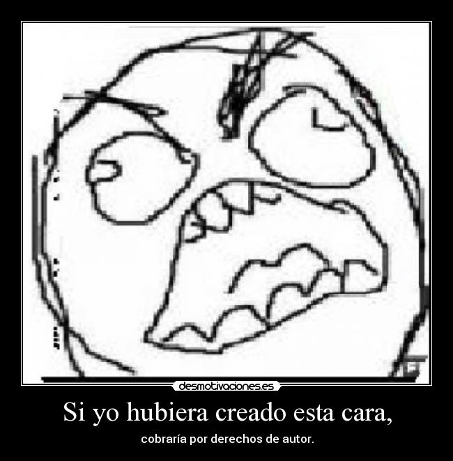 Si yo hubiera creado esta cara, - cobraría por derechos de autor.