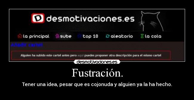 Fustración. - Tener una idea, pesar que es cojonuda y alguien ya la ha hecho.