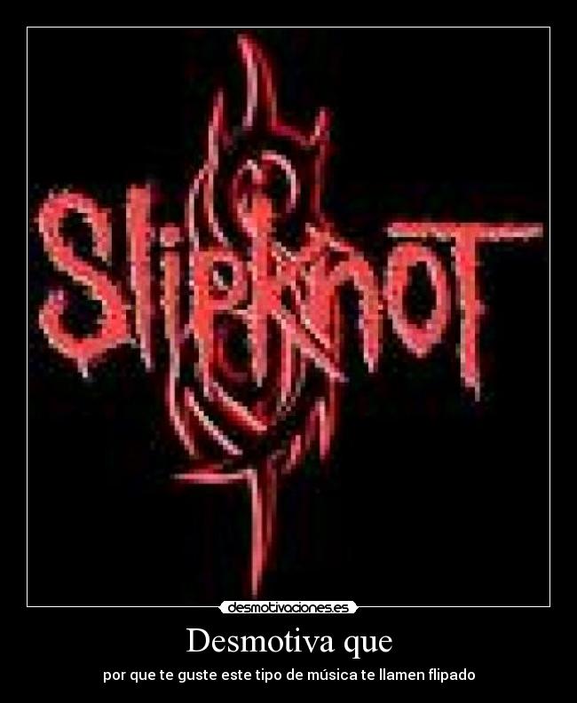 Desmotiva que - por que te guste este tipo de música te llamen flipado
