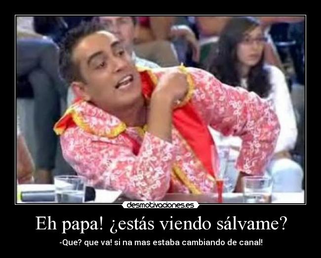 Eh papa! ¿estás viendo sálvame? - 