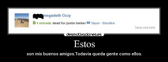 Estos - son mis buenos amigos.Todavía queda gente como ellos.