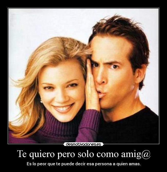 Te quiero pero solo como amig@ - Es lo peor que te puede decir esa persona a quien amas.