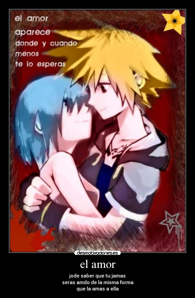 el amor - jode saber que tu jamas
seras amdo de la misma forma
que la amas a ella