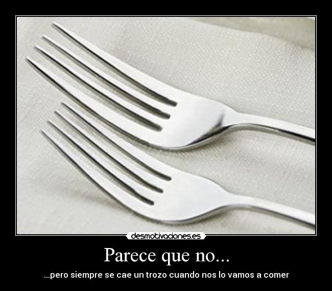 Parece que no... - ...pero siempre se cae un trozo cuando nos lo vamos a comer