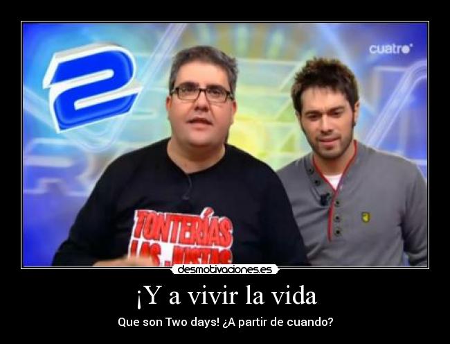 ¡Y a vivir la vida - Que son Two days! ¿A partir de cuando?