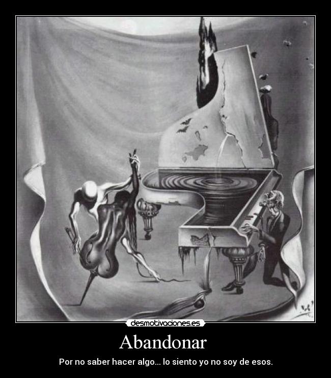 Abandonar - Por no saber hacer algo... lo siento yo no soy de esos.