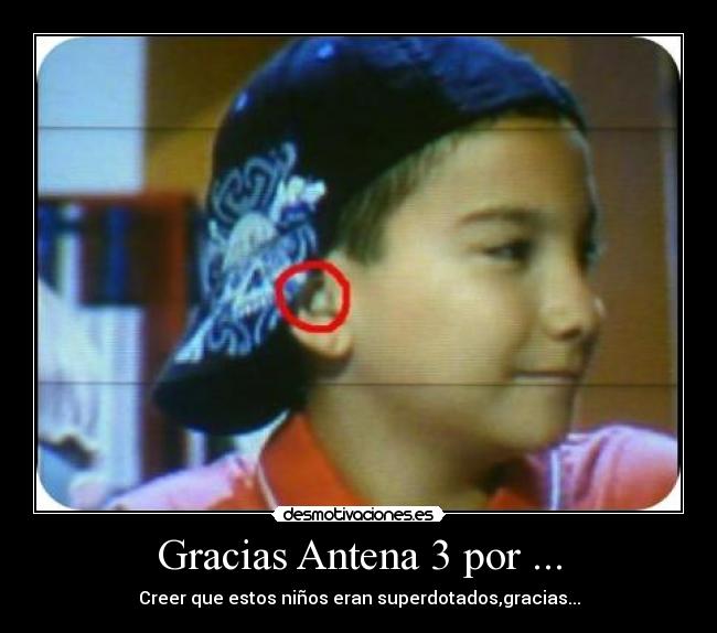 Gracias Antena 3 por ... - Creer que estos niños eran superdotados,gracias...