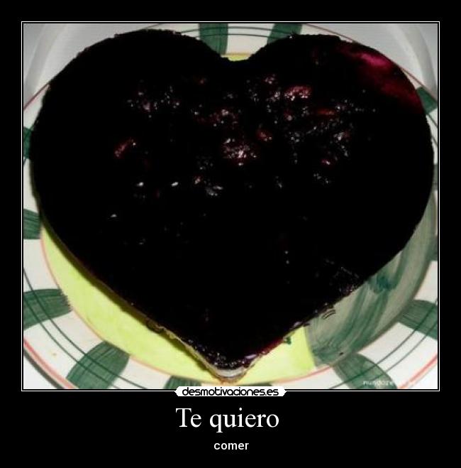 Te quiero  - comer