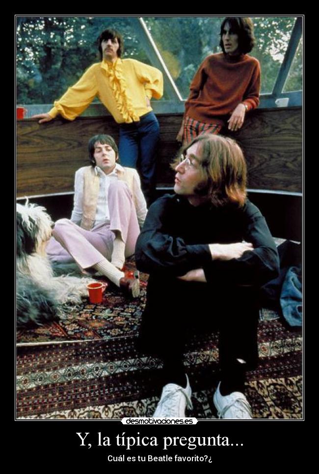 Y, la típica pregunta... - Cuál es tu Beatle favorito?¿