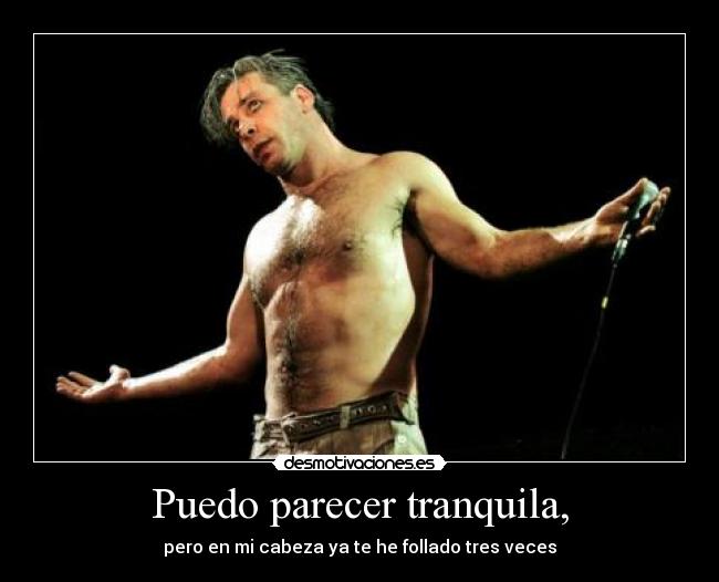 Puedo parecer tranquila, - pero en mi cabeza ya te he follado tres veces