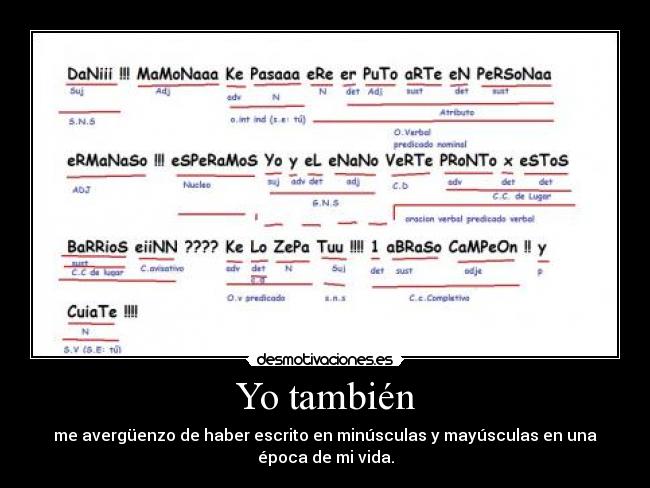 Yo también - me avergüenzo de haber escrito en minúsculas y mayúsculas en una
época de mi vida.