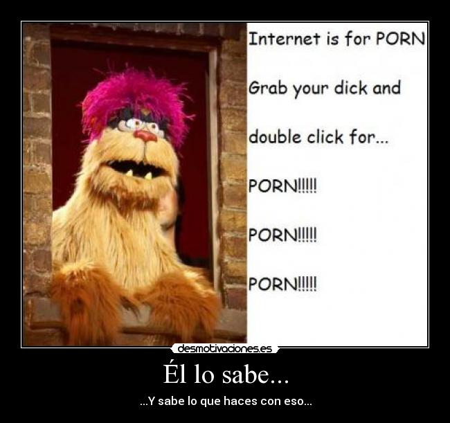 Él lo sabe... - ...Y sabe lo que haces con eso...