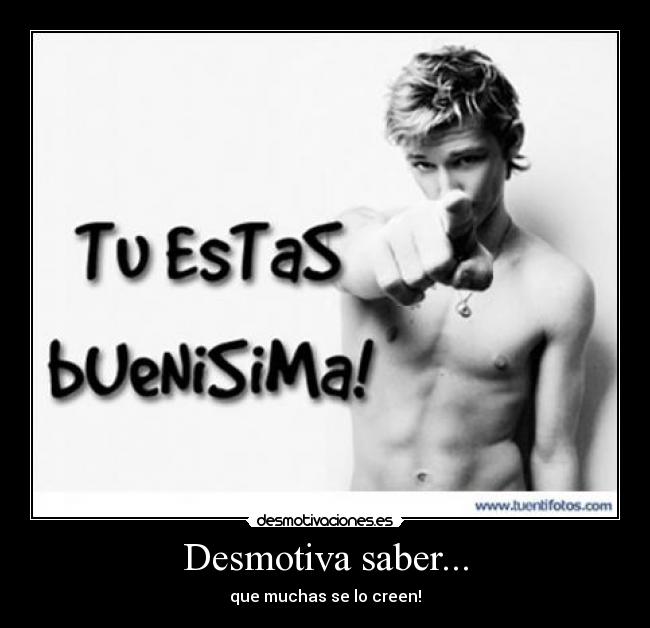 Desmotiva saber... - que muchas se lo creen!