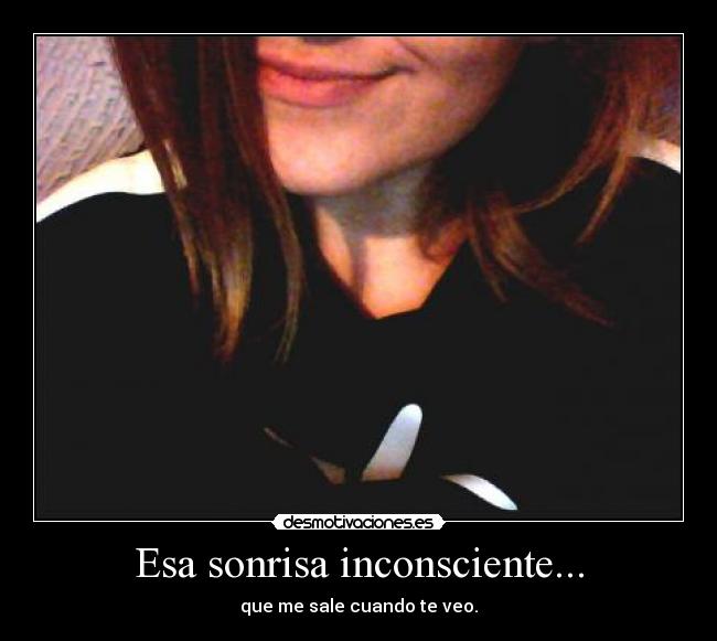 Esa sonrisa inconsciente... -