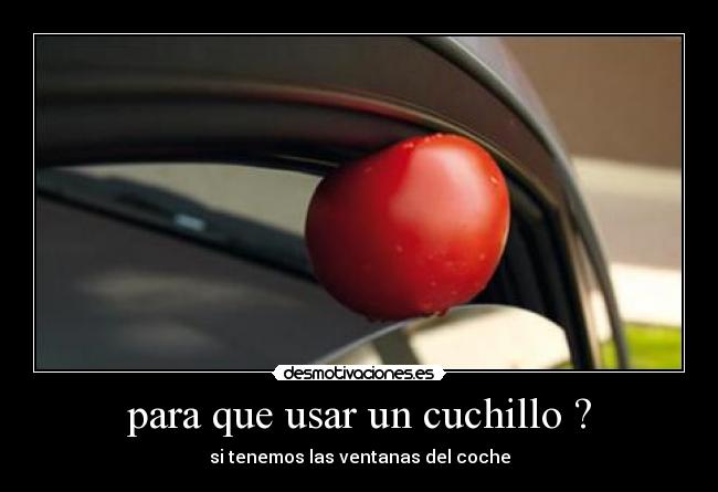 para que usar un cuchillo ? -