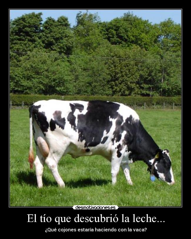 El tío que descubrió la leche... -