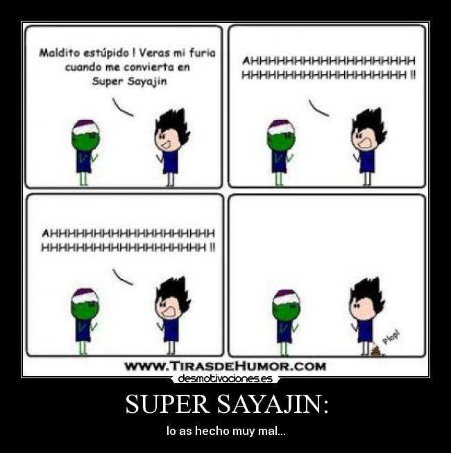 SUPER SAYAJIN: - lo as hecho muy mal...