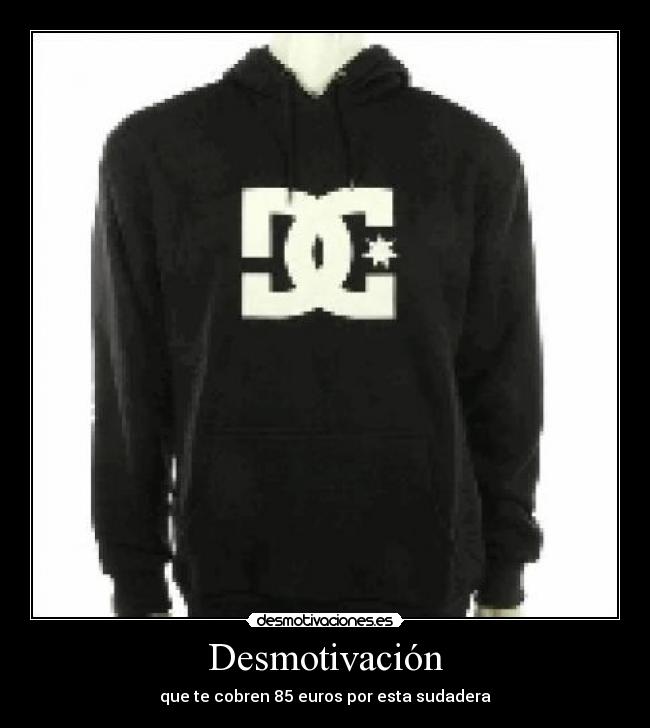 Desmotivación - que te cobren 85 euros por esta sudadera