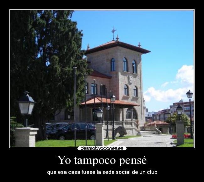 Yo tampoco pensé - que esa casa fuese la sede social de un club