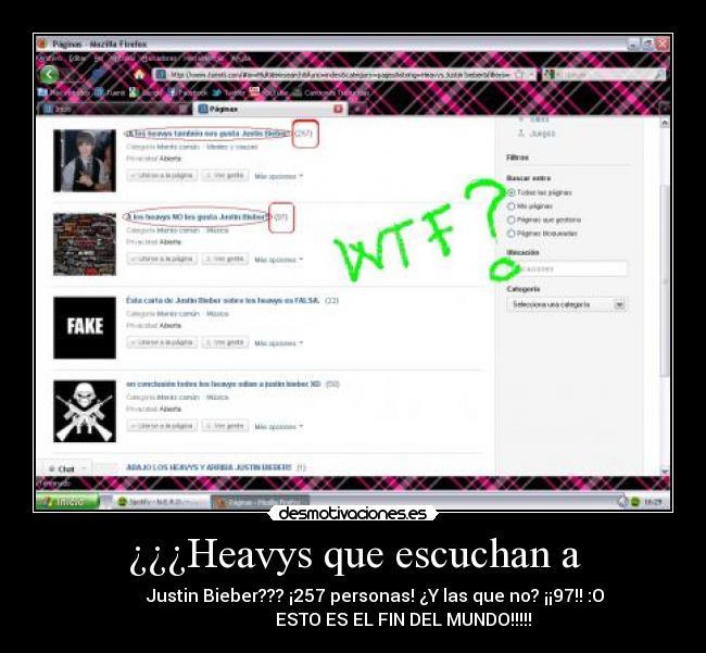 ¿¿¿Heavys que escuchan a - Justin Bieber??? ¡257 personas! ¿Y las que no? ¡¡97!! :O
ESTO ES EL FIN DEL MUNDO!!!!!