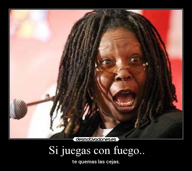 Si juegas con fuego.. - te quemas las cejas.